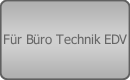 Für Büro Technik EDV