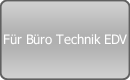 Für Büro Technik EDV